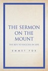 The Sermon on the Mount: The Key to Success in Life - FOX,  Emmet - 9781089632092