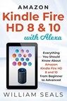 Amazon Kindle Fire HD 8 & 10 With Alexa: Everything You Should Know From Beginner To Advanced - William Seals - 9781091021105