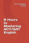 8 Hours to Mastering ACT/SAT English - GALLAGHER,  Chris - 9781091701496
