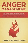 Anger Management: The 21-Day Mental Makeover to Take Control of Your Emotions and Achieve Freedom from Anger, Stress, and Anxiety - James W. Williams - 9781092302425