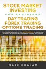 Stock Market Investing for Beginners, Day Trading, Forex Trading, Options Trading - Mark Graham - 9781092549745