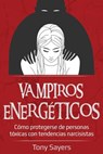 Vampiros Energéticos: Cómo Protegerse de Personas Tóxicas Con Tendencias Narcisistas - Tony Sayers - 9781092778251