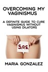 Overcoming my vaginismus - Maria Gonzalez - 9781093131178