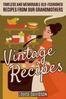 Vintage Recipes: Timeless and Memorable Old-Fashioned Recipes from Our Grandmothers - Louise Davidson - 9781093133127