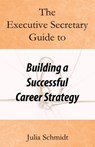 The Executive Secretary Guide to Building a Successful Career Strategy - Julia Schmidt - 9781093281408