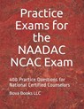 Practice Exams for the NAADAC NCAC Exam: 400 Practice Questions for National Certified Counselors - Bova Books LLC - 9781093507263