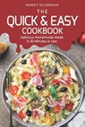 The Quick & Easy Cookbook: Delicious Homemade Meals in 30 Minutes or Less - Nancy Silverman - 9781094761923