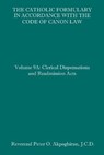 The Catholic Formulary in Accordance with the Code of Canon Law: Volume 9A: Clerical Dispensations and Readmission Acts - Peter O. Akpoghiran J. C. D. - 9781095680353