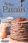 Perfect Pancakes: 40 Sweet and Savory Pancake Recipes for Every Day of the Week - Get Flipping for National Pancake Day(s)! - TOSCH,  Christina - 9781095747360