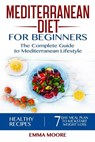 Mediterranean Diet for Beginners: The Complete Guide to Mediterranean Lifestyle Featuring Healthy Recipes and a 7-Day Meal Plan to Kick-Start Your Wei - Emma Moore - 9781096359715