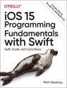 iOS 15 Programming Fundamentals with Swift - Matt Neuberg - 9781098118501