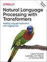 Natural Language Processing with Transformers, Revised Edition - Lewis Tunstall ; Leandro Von Werra ; Thomas Wolf - 9781098136796