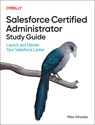 Salesforce Certified Administrators Study Guide - Mike Wheeler - 9781098165741