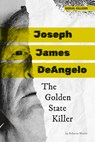 Joseph James Deangelo: The Golden State Killer: The Golden State Killer - Rebecca Morris - 9781098295363