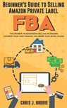 Beginner's Guide to Selling Amazon Private Label FBA - Chris J Brodie - 9781098525811