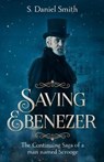Saving Ebenezer: The Continuing Saga of a man named Scrooge - SMITH,  S. Daniel - 9781099389771