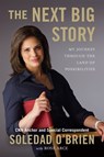The Next Big Story - Soledad O'Brien ; Rose Marie Arce - 9781101466117