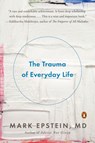 The Trauma of Everyday Life - Mark Epstein M.D. - 9781101622650