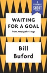 Waiting for a Goal - Bill Buford - 9781101873090