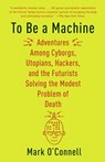 To Be a Machine - Mark O'Connell - 9781101911594