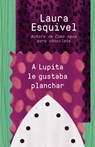 A Lupita Le Gustaba Planchar / Lupita Always Liked to Iron: [Lupita Always Liked to Iron] - Laura Esquivel - 9781101969847
