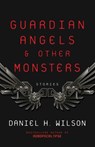 Guardian Angels and Other Monsters - Daniel H. Wilson - 9781101972021