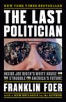 The Last Politician: Inside Joe Biden's White House and the Struggle for America's Future - Franklin Foer - 9781101981153