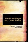 The Flute-Player and Other Poems - Francis Howard Williams - 9781103918072