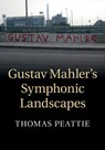 Gustav Mahler's Symphonic Landscapes - Thomas (Boston University) Peattie - 9781107027084