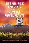 Seismic Risk Analysis of Nuclear Power Plants - WEI-CHAU (UNIVERSITY OF WATERLOO,  Ontario) Xie ; Shun-Hao Ni ; Wei Liu ; Wei Jiang - 9781107040465