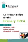 Dr Podcast Scripts for the Primary FRCA - Rebecca A. Leslie ; Emily K. Johnson ; Alexander P. L. Goodwin - 9781107401013
