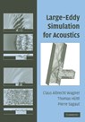 Large-Eddy Simulation for Acoustics - CLAUS (GERMAN AEROSPACE CENTER,  Goettingen) Wagner ; Thomas  (MTU Aero Engines GmbH, Munchen) Huttl ; Pierre (Universite de Paris VI (Pierre et Marie Curie)) Sagaut - 9781107406339