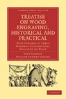 Treatise on Wood Engraving, Historical and Practical - John Jackson ; William Andrew Chatto - 9781108009157