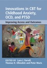 Innovations in CBT for Childhood Anxiety, OCD, and PTSD - LARA J. (GRIFFITH UNIVERSITY,  Queensland) Farrell ; Thomas H. (Virginia Polytechnic Institute and State University) Ollendick ; Peter (Universiteit Maastricht, Netherlands) Muris - 9781108401326