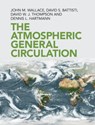 The Atmospheric General Circulation - John M. (University of Washington) Wallace ; David S. (University of Washington) Battisti ; David W. J. (Colorado State University) Thompson ; Dennis L. (University of Washington) Hartmann - 9781108474245