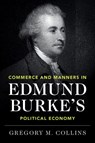 Commerce and Manners in Edmund Burke's Political Economy - Gregory M. (Yale University Collins - 9781108489409