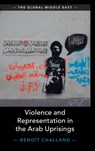 Violence and Representation in the Arab Uprisings - BENOIT (THE NEW SCHOOL,  New York) Challand - 9781108490184