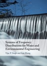 Systems of Frequency Distributions for Water and Environmental Engineering - Vijay P. (Texas A & M University) Singh ; Lan (Texas A & M University) Zhang - 9781108494649