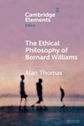 The Ethical Philosophy of Bernard Williams - Alan (University of York) Thomas - 9781108706421