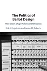 The Politics of Ballot Design - Erik J. (University of California Engstrom ; Jason M. (University of North Carolina Roberts - 9781108822633