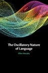 The Oscillatory Nature of Language - Elliot (University College London) Murphy - 9781108836319