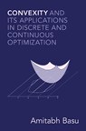 Convexity and its Applications in Discrete and Continuous Optimization - Amitabh (Johns Hopkins University) Basu - 9781108837590