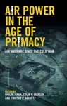 Air Power in the Age of Primacy - Phil Haun ; Colin Jackson ; Tim Schultz - 9781108839228