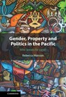 Gender, Property and Politics in the Pacific - REBECCA (AUSTRALIAN NATIONAL UNIVERSITY,  Canberra) Monson - 9781108844802