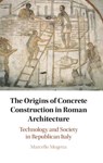 The Origins of Concrete Construction in Roman Architecture - Marcello (University of Missouri Mogetta - 9781108964852