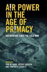 Air Power in the Age of Primacy - Phil Haun ; Colin Jackson ; Tim Schultz - 9781108984751