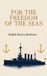 For the Freedom of the Seas - Ralph Henry Barbour - 9781109897890