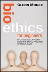 Bioethics for Beginners - Glenn McGee - 9781118254639