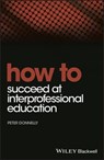 How to Succeed at Interprofessional Education - Peter Donnelly - 9781118558805