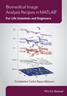 Biomedical Image Analysis Recipes in MATLAB - Constantino Carlos Reyes-Aldasoro - 9781118657447